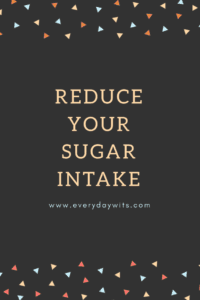 Reduce your sugar intake